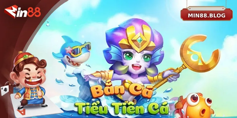 Tổng quan về game bắn cá tiểu tiên cá